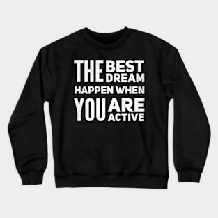 The Best Dream Happen When You Are Active Crewneck Sweatshirt